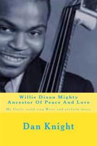 Willie Dixon Mighty Ancestor Of Peace And Love: My Uncle could sing Write and perform music