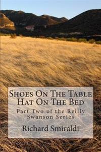 Shoes On The Table, Hat On The Bed: Part Two of the Reilly Swanson Series