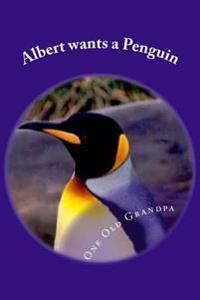Albert wants a Penguin: From the, "One Old Grandpa Series."