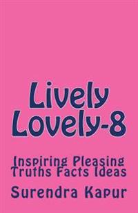 Lively Lovely -8: Inspiring Pleasing Truths Facts Ideas
