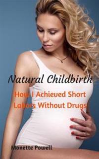 Natural Childbirth: How I Achieved Short Labors Without Drugs