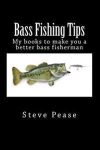 Bass Fishing Tips: 5 in 1: All 5 books to make you a better bass fisherman
