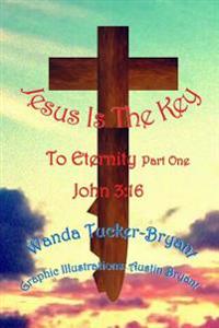 Jesus Is The Key: To Eternity Part One