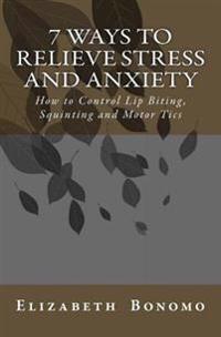 7 Ways to Relieve Stress and Anxiety: How to Control Lip Biting, Squinting and Motor Tics