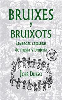 Bruixes y bruixots. Leyendas catalanas de magia y brujería