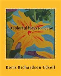 50 Colorful Ways to Let Go: A Spiritual Journey