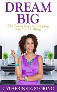 Dream Big: Seven Keys to Stepping Into Your Calling