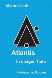 Atlantis - In eisiger Tiefe: Historischer Roman
