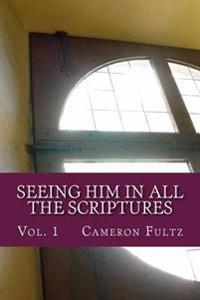 Seeing Him In All The Scriptures: The Jesus Pictures Devotionals - Vol. 1
