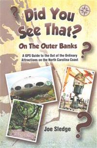 Did You See That? On The Outer Banks: A GPS Guide to the Out of the Ordinary Attractions on the North Carolina Coast