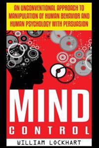 Mind Control: An Unconventional Approach to Manipulation of Human Behavior and Human Psychology with Persuasion