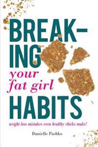 Breaking Your Fat Girl Habits: weight loss mistakes even healthy chicks make!