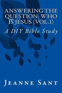 Answering the Question: Who Is Jesus (Vol.1): A DIY Bible Study