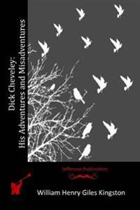 Dick Cheveley: His Adventures and Misadventures