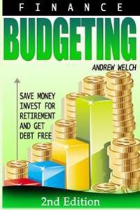 Finance: Budgeting: Save Money, Invest for Retirement and Get Debt Free