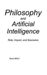 Philosophy and Artificial Intelligence: Role, Impact, and Scenarios