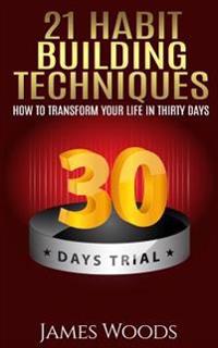 21 Habit Building Techniques: How to Transform Your Life in Thirty Days
