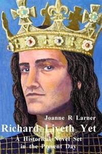 Richard Liveth Yet: A Historical Novel Set in the Present Day
