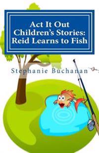 Act It Out Children's Stories: Reid Learns to Fish