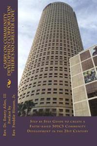 Carry On Community Development Corporation "There's No Greater Love": Step by Step Guide to create a Faith-based 501C3 Community Development