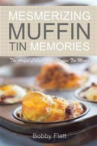 Mesmerizing Muffin Tin Memories: The Artful Collection of Muffin Tin Meals