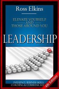 Leadership: Elevate Yourself and Those Around You - Influence, Business Skills, Coaching, & Communication
