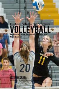 Drop Excess Fat Fast for High Performance Volleyball: Fat Burning Juice Recipes to Help You Win More Games!