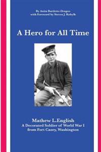 A Hero for All Time: A Decorated Soldier of World War I, Mathew L. English from Fort Casey Washington