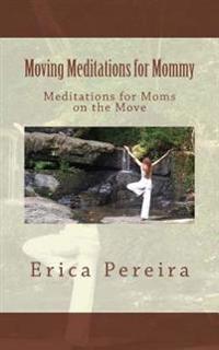 Moving Meditations for Mommy: Meditations for Moms on the Move