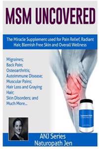 MSM Uncovered: The Miracle Supplement Used For Pain Relief, Radiant Hair, Blemish Free Skin and Overall Wellness