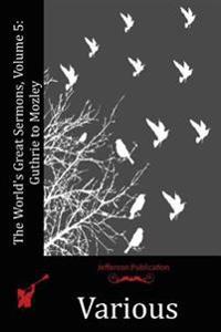 The World's Great Sermons, Volume 5: Guthrie to Mozley