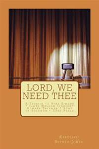 Lord, We Need Thee
