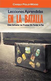 Lecciones Aprendidas en la Batalla: Como Enfrentar las Pruebas Sin Perder la Paz