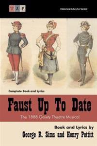 Faust Up Tp Date: The 1888 Gaiety Theatre Musical: Complete Book and Lyrics