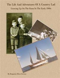 The Life And Adventures Of A Country Lad: Growing Up On The Farm In The Early 1900s