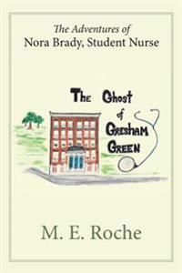 The Ghost of Gresham Green: The Adventures of Nora Brady, Student Nurse