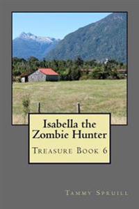 Isabella the Zombie Hunter: Treasure Book 6