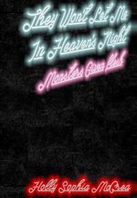 They Won't Let Me In Heaven's Night: Monsters Given Flesh