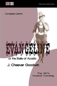 Evangeline or the Belle of Acadia: The 1874 Musical Comedy: Complete Libretto