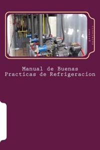 Manual de Buenas Practicas de Refrigeracion: Aprenda refrigeración con el mejor Manual