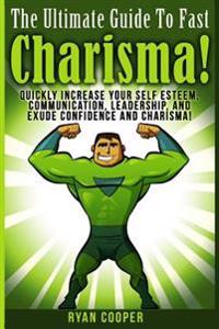 Charisma - Ryan Cooper: Quickly Increase Your Self Esteem, Communication, Leadership, And Exude Confidence And Charisma!