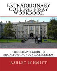 Extraordinary College Essay Workbook