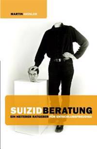 Suizidberatung: Ein heiterer Ratgeber für Entschlussfreudige