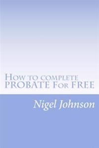 How to complete PROBATE For FREE: How to complete PROBATE For FREE