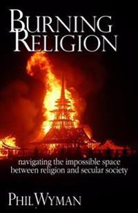 Burning Religion: navigating the impossible space between religion and secular society
