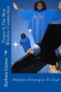 Prayer Is The Best Wireless Connection: Warfare Strategies To Soar