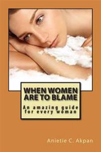 When women are to blame: An amazing guide for every woman