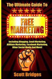 Free Marketing: Including Blogging, Email Marketing, Affiliate Marketing, Facebook Marketing, Other Social Media And More!