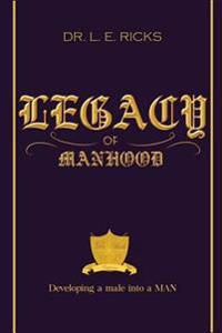 Legacy of Manhood: Developing a male into a MAN