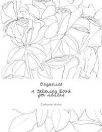 Organics, A Coloring Book for Adults: A Coloring Book